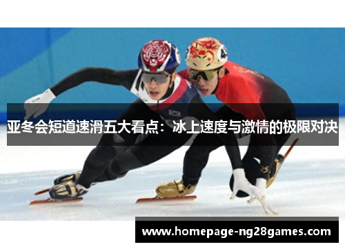 亚冬会短道速滑五大看点：冰上速度与激情的极限对决