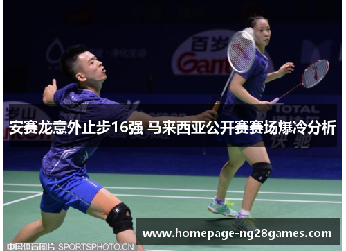 安赛龙意外止步16强 马来西亚公开赛赛场爆冷分析