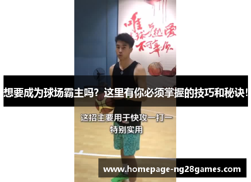 想要成为球场霸主吗？这里有你必须掌握的技巧和秘诀！
