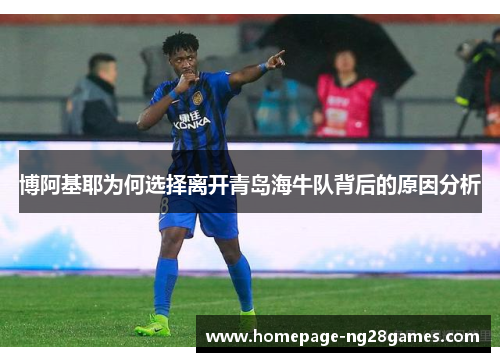 博阿基耶为何选择离开青岛海牛队背后的原因分析