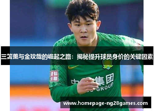 三笘薰与金玟哉的崛起之路：揭秘提升球员身价的关键因素