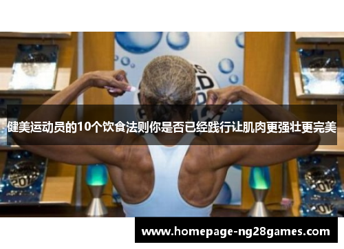 健美运动员的10个饮食法则你是否已经践行让肌肉更强壮更完美 健美运动员的10个饮食法则你是否已经践行让肌肉更强壮更完美
