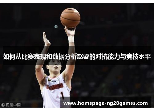 如何从比赛表现和数据分析赵睿的对抗能力与竞技水平