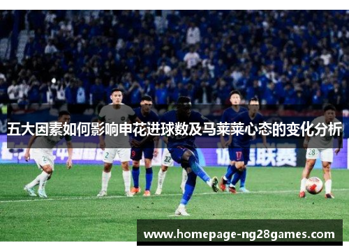 五大因素如何影响申花进球数及马莱莱心态的变化分析