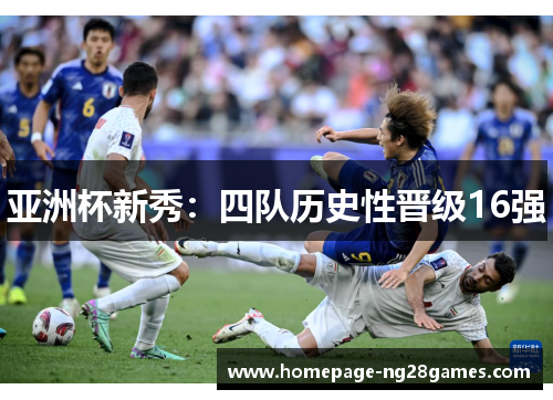 亚洲杯新秀：四队历史性晋级16强