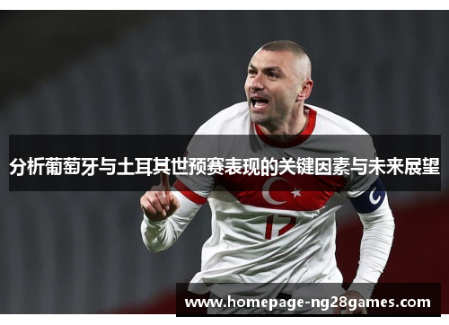 分析葡萄牙与土耳其世预赛表现的关键因素与未来展望