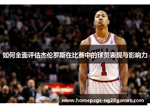 如何全面评估杰伦罗斯在比赛中的球员表现与影响力