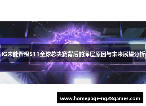 IG未能晋级S11全球总决赛背后的深层原因与未来展望分析