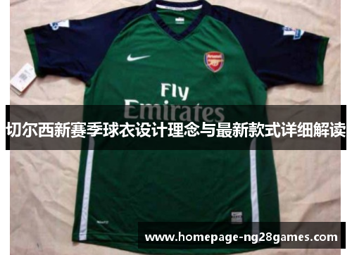 切尔西新赛季球衣设计理念与最新款式详细解读 切尔西新赛季球衣设计理念与最新款式详细解读