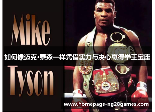 如何像迈克·泰森一样凭借实力与决心赢得拳王宝座