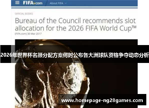 2026年世界杯名额分配方案何时公布各大洲球队资格争夺动态分析