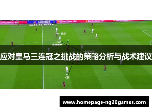 应对皇马三连冠之挑战的策略分析与战术建议