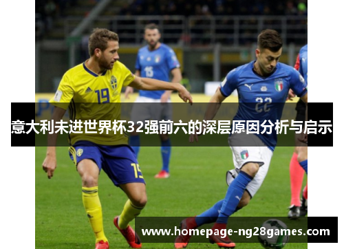 意大利未进世界杯32强前六的深层原因分析与启示