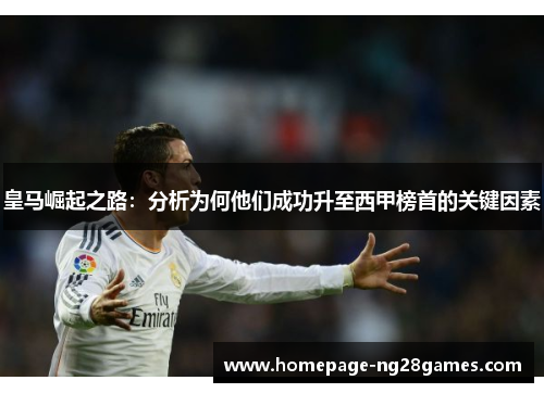 皇马崛起之路：分析为何他们成功升至西甲榜首的关键因素
