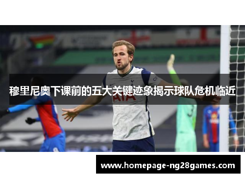 穆里尼奥下课前的五大关键迹象揭示球队危机临近