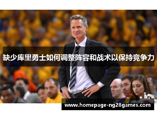 缺少库里勇士如何调整阵容和战术以保持竞争力