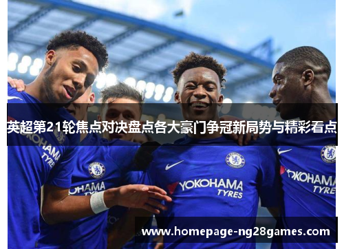 英超第21轮焦点对决盘点各大豪门争冠新局势与精彩看点