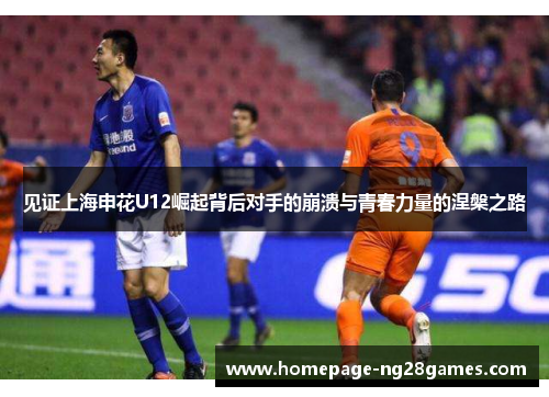 见证上海申花U12崛起背后对手的崩溃与青春力量的涅槃之路