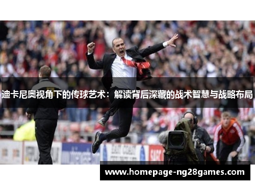 迪卡尼奥视角下的传球艺术：解读背后深藏的战术智慧与战略布局