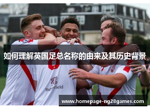 如何理解英国足总名称的由来及其历史背景