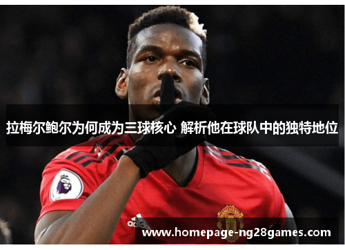 拉梅尔鲍尔为何成为三球核心 解析他在球队中的独特地位