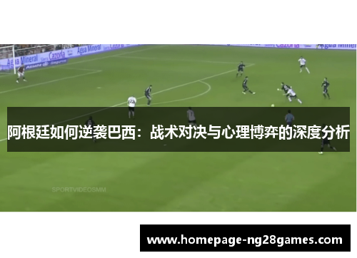 阿根廷如何逆袭巴西：战术对决与心理博弈的深度分析