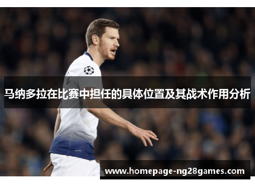 马纳多拉在比赛中担任的具体位置及其战术作用分析