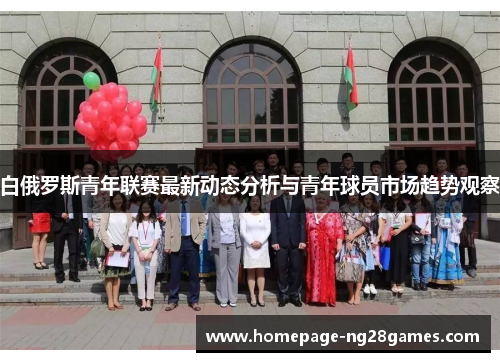 白俄罗斯青年联赛最新动态分析与青年球员市场趋势观察