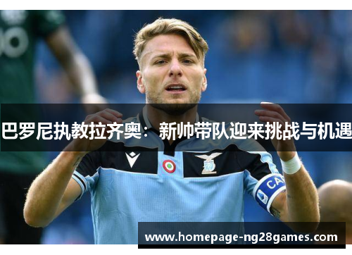 巴罗尼执教拉齐奥：新帅带队迎来挑战与机遇