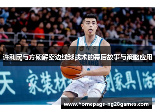 许利民与方硕解密边线球战术的幕后故事与策略应用